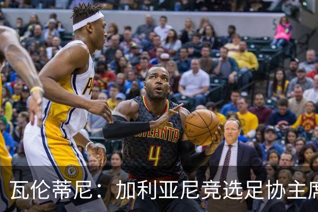 瓦伦蒂尼：加利亚尼竞选足协主席，意甲内部存在分裂